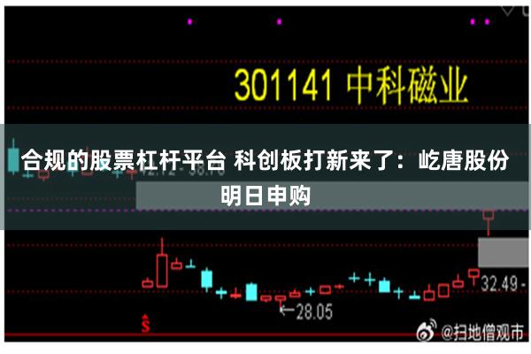 合规的股票杠杆平台 科创板打新来了:屹唐股份明日申购
